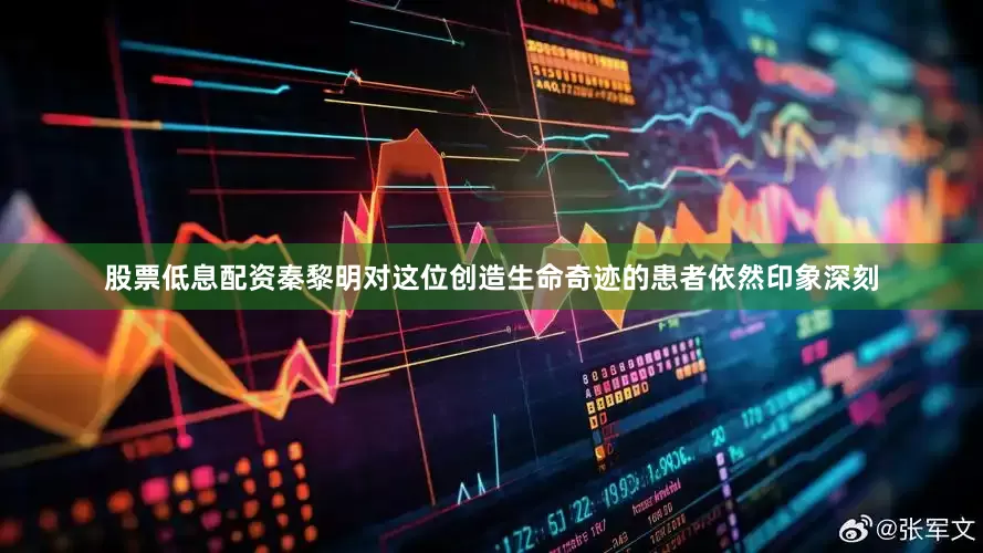 股票低息配资秦黎明对这位创造生命奇迹的患者依然印象深刻