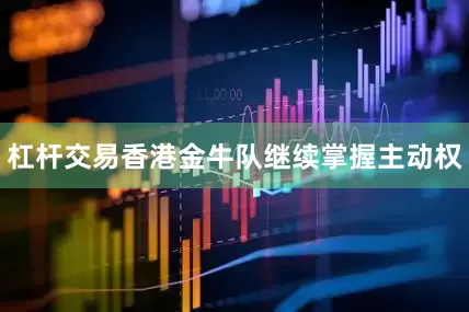 杠杆交易香港金牛队继续掌握主动权