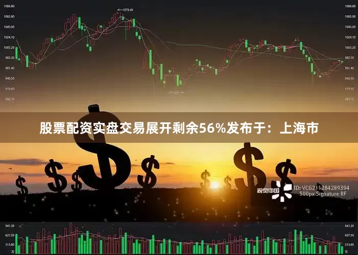 股票配资实盘交易展开剩余56%发布于：上海市