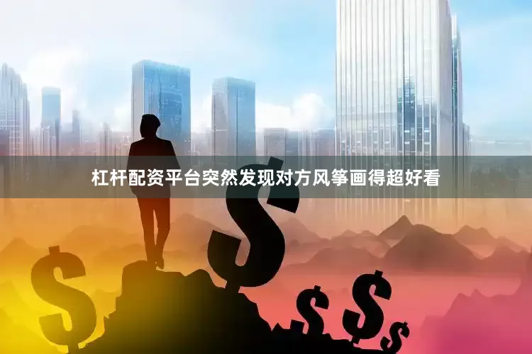 杠杆配资平台突然发现对方风筝画得超好看