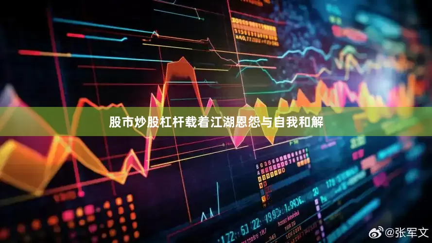股市炒股杠杆载着江湖恩怨与自我和解