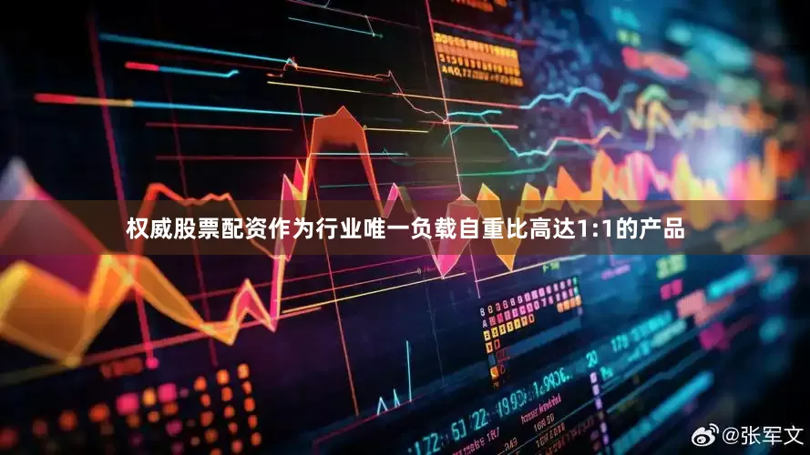 权威股票配资作为行业唯一负载自重比高达1:1的产品