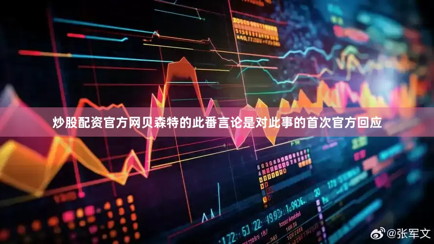 炒股配资官方网贝森特的此番言论是对此事的首次官方回应