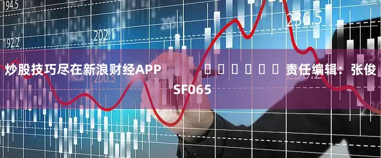 炒股技巧尽在新浪财经APP            						责任编辑：张俊 SF065